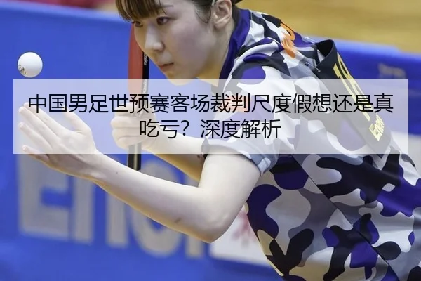 中国男足世预赛客场裁判尺度假想还是真吃亏？深度解析